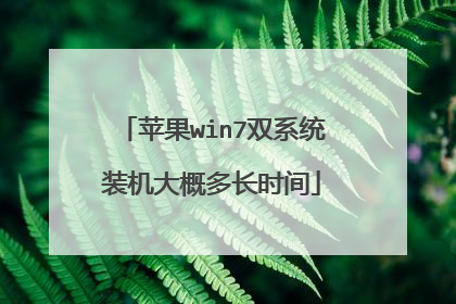 苹果win7双系统装机大概多长时间