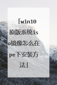 win10ԭ��ϵͳiso������ô��pe�°�װ����