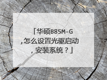 华硕B85M-G,怎么设置光驱启动,安装系统?