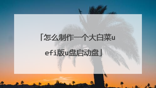 怎么制作一个大白菜uefi版u盘启动盘