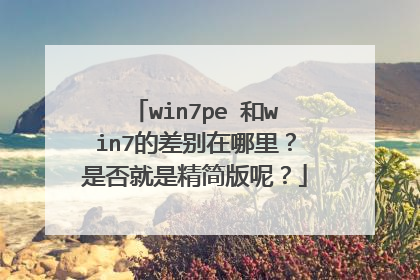 win7pe 和win7的差别在哪里?是否就是精简版呢?