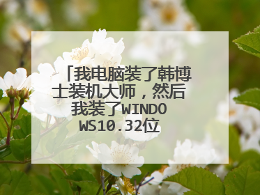 �ҵ���װ�˺���ʿװ����ʦ��Ȼ����װ��WINDOWS10.32λ�ʹ򲻿��ˣ�