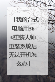 我的台式电脑用360重装大师重装系统后无法开机怎么办