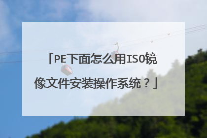 PE下面怎么用ISO镜像文件安装操作系统?