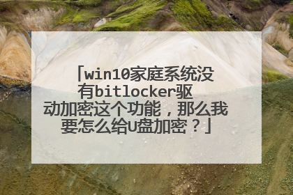 win10家庭系统没有bitlocker驱动加密这个功能,那么我要怎么给U盘加密?