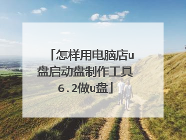 怎样用电脑店u盘启动盘制作工具6.2做u盘