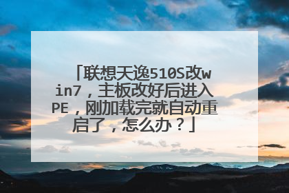 联想天逸510S改win7,主板改好后进入PE,刚加载完就自动重启了,怎么办?