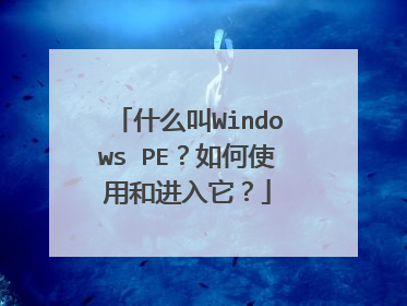 ʲô��Windows PE�����ʹ�úͽ�������