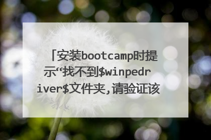 ��װbootcampʱ��ʾ���Ҳ���$winpedriver$�ļ���,����֤���ļ����Ƿ��bootcamp����ͬһ�ļ����ڣ���