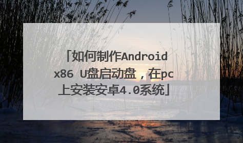�������Android x86 U�������̣���pc�ϰ�װ��׿4.0ϵͳ