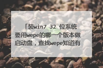 װwin7 32 λϵͳҪ��wepe����һ���汾�������̣�����wepe֪����64�ں˰��64λ�ں�32λ�棬װ��С�ף�