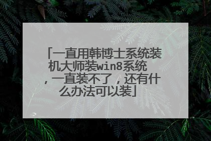 һֱ�ú���ʿϵͳװ����ʦװwin8ϵͳ��һֱװ���ˣ�����ʲô�취����װ