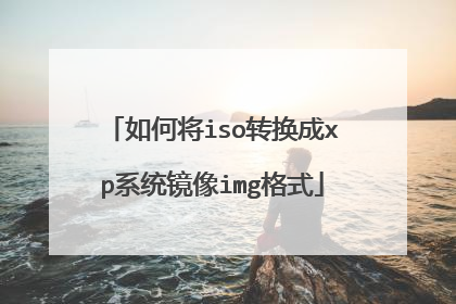 ��ν�isoת����xpϵͳ����img��ʽ